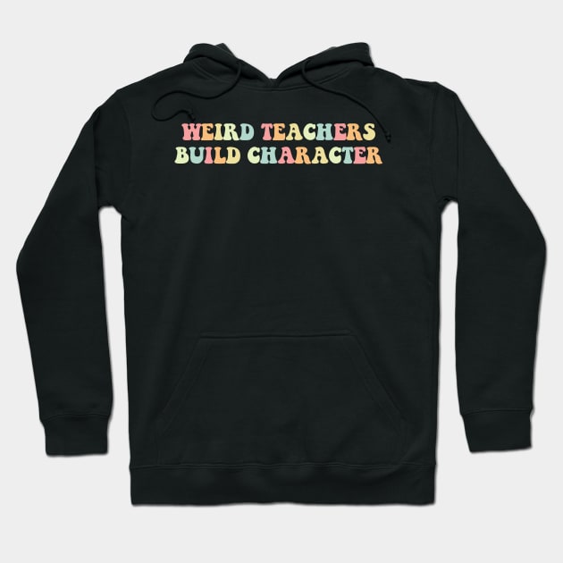 Weird Teachers Build Character Vintage Funny Teacher Sayings Hoodie by deafcrafts